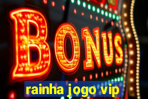 rainha jogo vip